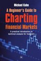 A Beginner's Guide to Charting Financial Markets, Kahn Michael