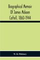 Biographical Memoir Of James Mckeen Cattell, 1860-1944, B. Pillsbury W.