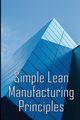 Simple Lean Manufacturing Principles, Phillipd Loyd