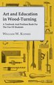 Art and Education in Wood-Turning - A Textbook and Problem Book for the Use of Students, Klenke William W.