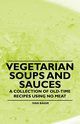 Vegetarian Soups and Sauces - A Collection of Old-Time Recipes Using No Meat, Baker Ivan