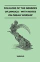 Folklore of the Negroes of Jamaica - With Notes on Obeah Worship, Various Authors