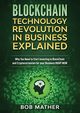 Blockchain Technology Revolution in Business Explained, Mather Bob