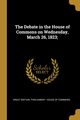 The Debate in the House of Commons on Wednesday, March 26, 1823;, Britain. Parliament. House of Commons G