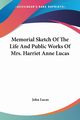 Memorial Sketch Of The Life And Public Works Of Mrs. Harriet Anne Lucas, Lucas John