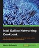 Intel Galileo Networking Cookbook, Schwartz Marco