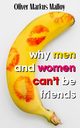 Why Men And Women Can't Be Friends, Malloy Oliver Markus