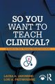 So You Want to Teach Clinical?, Jaroneski Laura A.