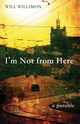 I'm Not from Here, Willimon Will