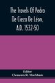 The Travels Of Pedro De Cieza De Lon, A.D. 1532-50, Contained In The First Part Of His Chronicle Of Peru, 