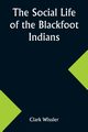 The Social Life of the Blackfoot Indians, Wissler Clark