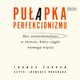 Puapka perfekcjonizmu. Moc niedoskonaoci w wiecie, ktry cigle wymaga wicej, Curran Thomas
