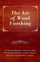 The Art of Wood Finishing - A Condensed Manual for Furniture, Piano and Hardwood Finishers, Painters, Interior Decorators and All Allied Craftsmen, Anon