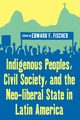 Indigenous Peoples, Civil Society, and the Neo-Liberal State in Latin America, 