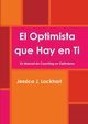 El Optimista que Hay en Ti  -Un Manual de Coaching en Optimismo-, Lockhart Jessica J.