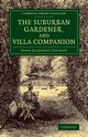 The Suburban Gardener, and Villa Companion, Loudon John Claudius