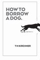 How to Borrow a Dog, Kirchner Trent  Martin