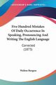 Five Hundred Mistakes Of Daily Occurrence In Speaking, Pronouncing And Writing The English Language, Burgess Walton