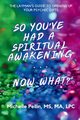 So You've Had a Spiritual Awakening...Now What??, Pellin Michelle M