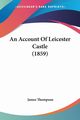 An Account Of Leicester Castle (1859), Thompson James