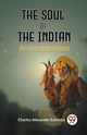 The Soul Of The Indian An Interpretation, Alexander Eastman Charles