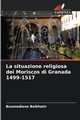 La situazione religiosa dei Moriscos di Granada 1499-1517, Belkhatir Boumediene