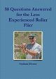 50 Questions Answered for the Less Experienced Roller Flier, Dexter Graham