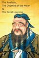 The Analects, the Doctrine of the Mean & the Great Learning, Confucius