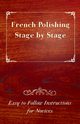 French Polishing Stage by Stage - Easy to Follow Instructions for Novices, Anon