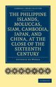The Philippine Islands, Moluccas, Siam, Cambodia, Japan, and China, at the Close of the Sixteenth Century, Morga Antonio De