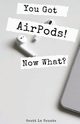 You Got AirPods! Now What?, La Counte Scott
