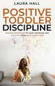 Positive Toddler Discipline, Hall Laura