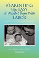 If Parenting Was Easy It Wouldn't Begin with Labor, Bruett Terrill L.
