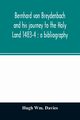 Bernhard von Breydenbach and his journey to the Holy Land 1483-4, Wm. Davies Hugh