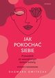 Jak pokocha siebie Przewodnik po wewntrznym wiecie kobiety, Gmitrzak Dagmara