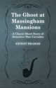 The Ghost at Massingham Mansions (A Classic Short Story of Detective Max Carrados), Bramah Ernest