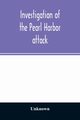 Investigation of the Pearl Harbor attack. Report of the Joint Committee on the Investigation of the Pearl Harbor attack, Congress of the United States, pursuant of S. Con. Res. 27, 79th Congress, a concurrent resolution to investigate the attack on Pearl, Unknown