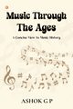 Music Through The Ages, G P Ashok