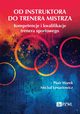 Od instruktora do trenera mistrza. Kompetencje i kwalifikacje trenera sportowego, Marek Piotr, Lenartowicz Micha