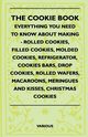 The Cookie Book - Everything You Need to Know about Making - Rolled Cookies, Filled Cookies, Molded Cookies, Refrigerator, Cookies Bars, Drop Cookies,, Various