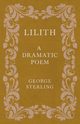 Lilith; A Dramatic Poem, Sterling George