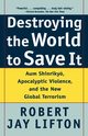 Destroying the World to Save It, Lifton Robert Jay