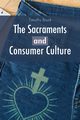 The Sacraments and Consumer Culture, Brunk Timothy