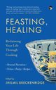 FEASTING, HEALING RECLAIMING YOUR LIFE THROUGH COOKING- PERSONAL NARRATIVES, POETRY, FICTION, RECIPES, 