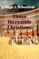 Those Incredible Christians, Schonfield Hugh J.