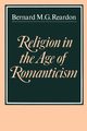 Religion in the Age of Romanticism, Reardon Bernard M. G.