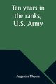 Ten years in the ranks, U.S. Army, Meyers Augustus