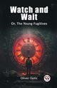 Watch and Wait Or, The Young Fugitives, Optic Oliver
