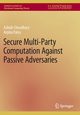 Secure Multi-Party Computation Against Passive Adversaries, Choudhury Ashish