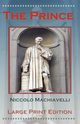 The Prince by Niccolo Machiavelli - Large Print Edition, Machiavelli Niccolo